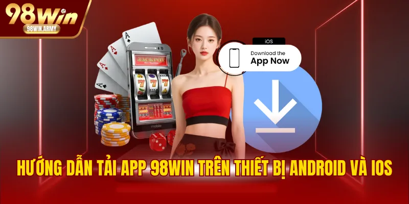 Hướng dẫn tải app 98WIN trên thiết bị Android và IOS